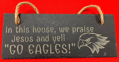 Slate SIgn- In this House We Praise Jesus and yell GO EAGLES